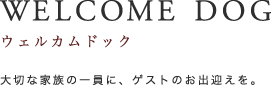 WELCOME DOG｜ウェルカムドック