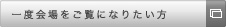 一度会場をご覧になりたい方